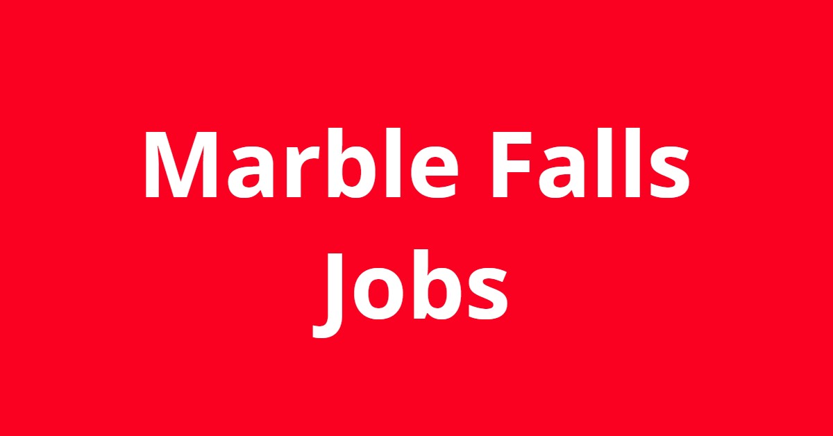 Jobs In Marble Falls TX Jobs In Marble Falls TX