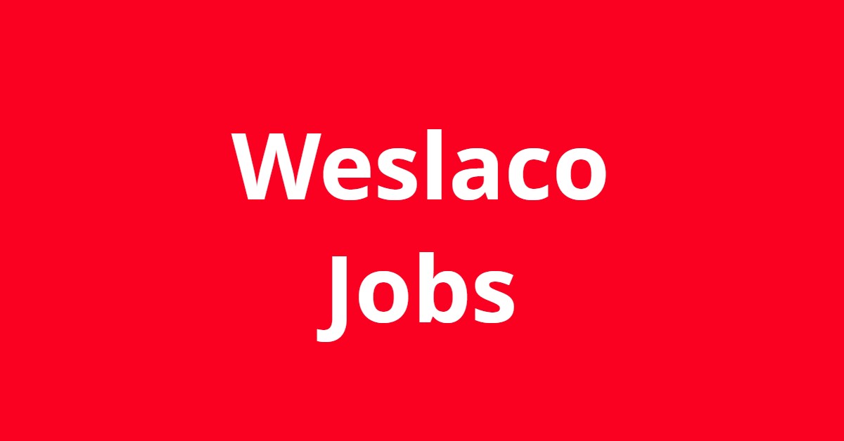 Jobs In Weslaco TX Jobs In Weslaco TX