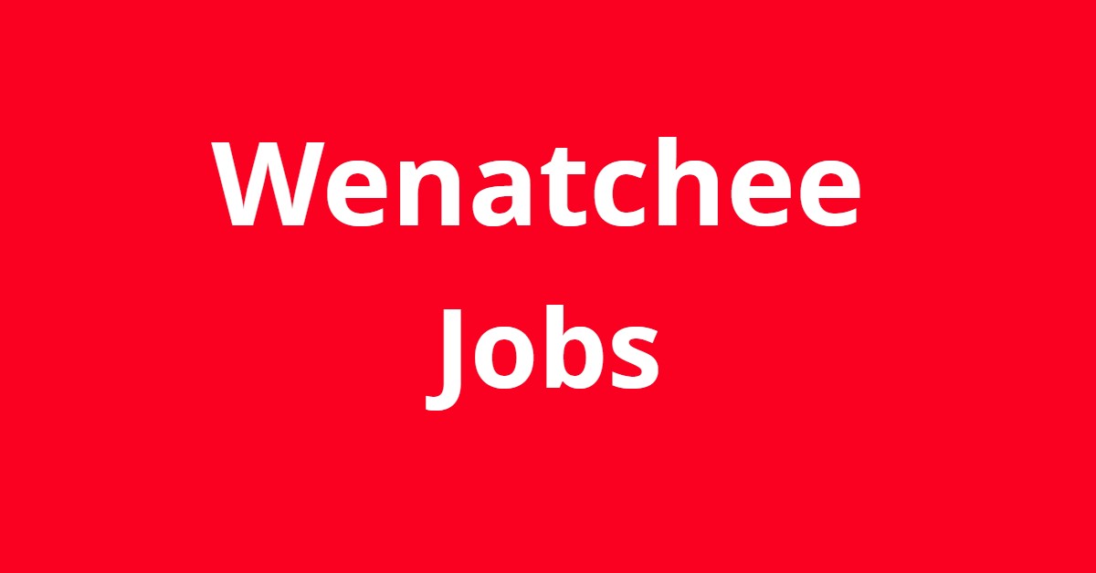 Jobs In Wenatchee Wa Wenatchee WA Jobs